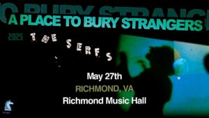 A Place to Bury Strangers w/ The Serfs